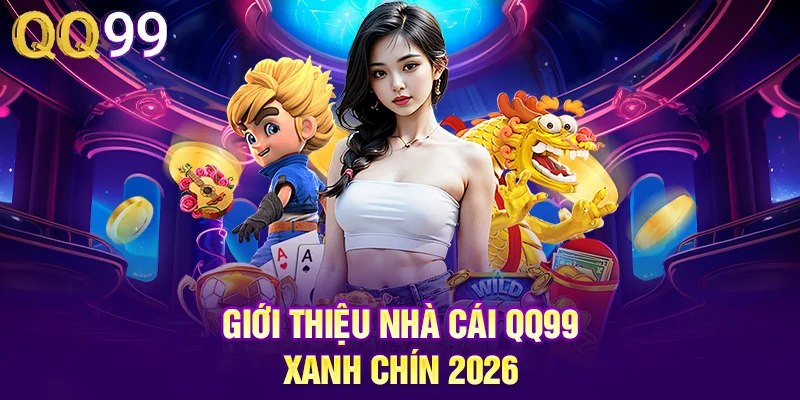 QQ99 | Link Đăng Ký QQ99 COM Tặng Ngay 99K Free Giới thiệu nhà cái QQ99 xanh chín 2026