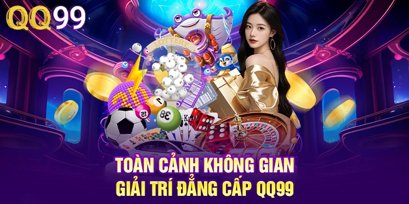 QQ99 | Link Đăng Ký QQ99 COM Tặng Ngay 99K Free Toàn cảnh không gian giải trí đẳng cấp QQ99